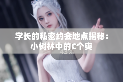 學長的私密約會地點揭秘：小樹林中的C個爽