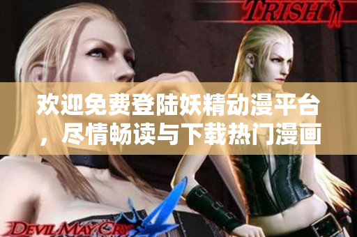 歡迎免費(fèi)登陸妖精動(dòng)漫平臺(tái)，盡情暢讀與下載熱門(mén)漫畫(huà)