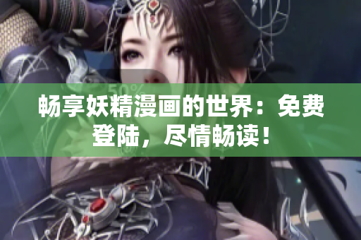暢享妖精漫畫的世界：免費登陸，盡情暢讀！