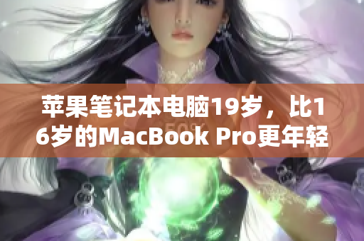 蘋果筆記本電腦19歲，比16歲的MacBook Pro更年輕