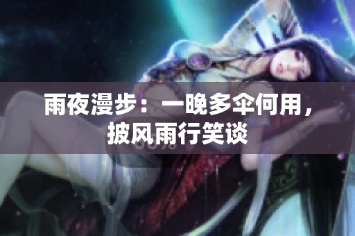 雨夜漫步：一晚多傘何用，披風(fēng)雨行笑談