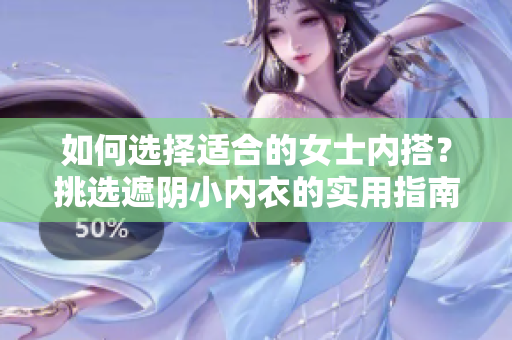 如何選擇適合的女士內搭？挑選遮陰小內衣的實用指南