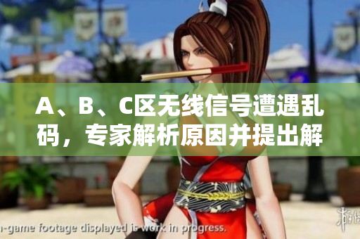 A、B、C區(qū)無線信號(hào)遭遇亂碼，專家解析原因并提出解決方案