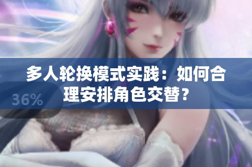 多人輪換模式實(shí)踐：如何合理安排角色交替？