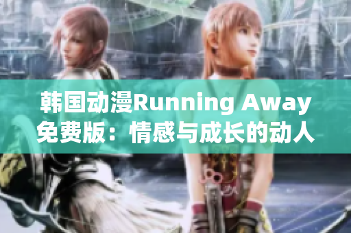 韓國動(dòng)漫Running Away免費(fèi)版：情感與成長(zhǎng)的動(dòng)人故事