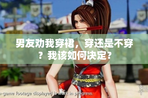男友勸我穿裙，穿還是不穿？我該如何決定？