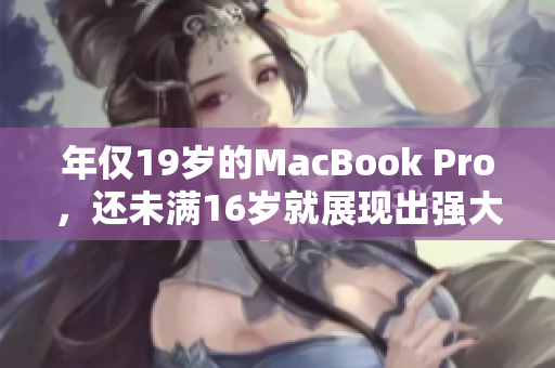 年僅19歲的MacBook Pro，還未滿16歲就展現(xiàn)出強(qiáng)大實(shí)力