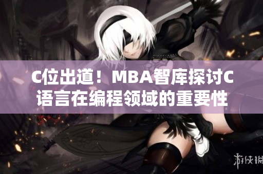C位出道！MBA智庫探討C語言在編程領(lǐng)域的重要性