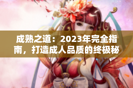 成熟之道：2023年完全指南，打造成人品質(zhì)的終極秘籍