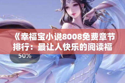 《幸福寶小說8008免費(fèi)章節(jié)排行：最讓人快樂的閱讀福利大放送！》