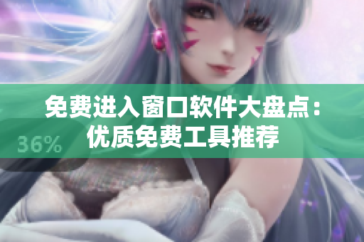 免費(fèi)進(jìn)入窗口軟件大盤點(diǎn)：優(yōu)質(zhì)免費(fèi)工具推薦