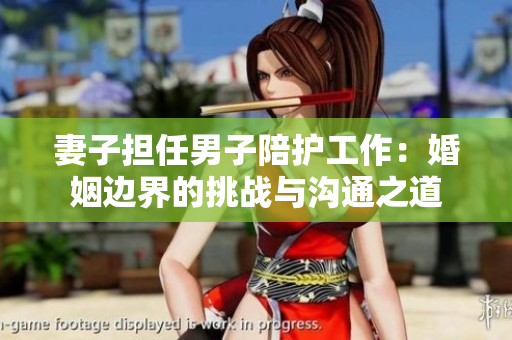 妻子擔(dān)任男子陪護(hù)工作：婚姻邊界的挑戰(zhàn)與溝通之道