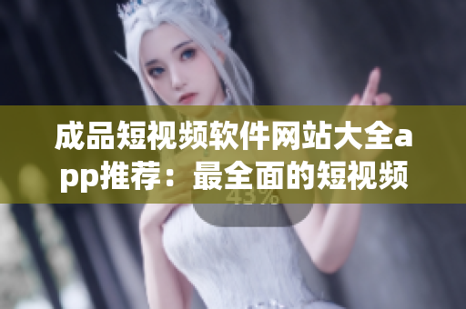 成品短視頻軟件網(wǎng)站大全app推薦：最全面的短視頻創(chuàng)作工具盤(pán)點(diǎn)，助你找到適合自己的創(chuàng)作利器