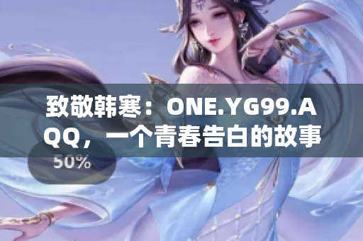 致敬韓寒：ONE.YG99.AQQ，一個青春告白的故事