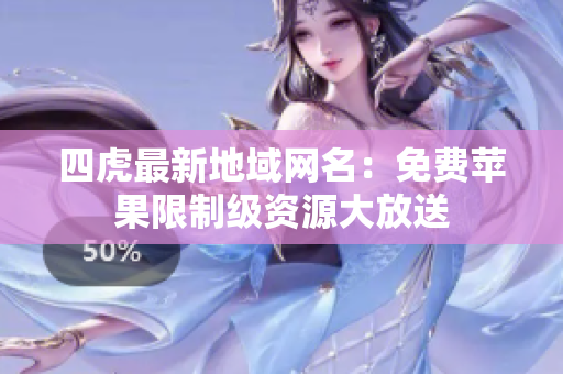 四虎最新地域網(wǎng)名：免費蘋果限制級資源大放送