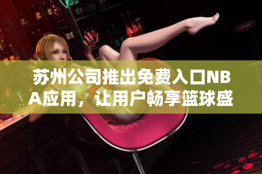 蘇州公司推出免費入口NBA應用，讓用戶暢享籃球盛宴