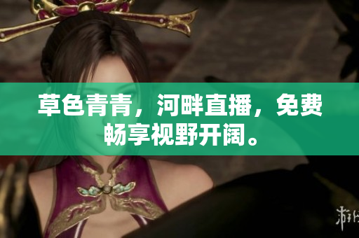 草色青青，河畔直播，免費暢享視野開闊。