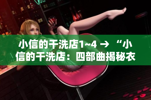小信的干洗店1~4 → “小信的干洗店：四部曲揭秘衣物護(hù)理的奧秘”