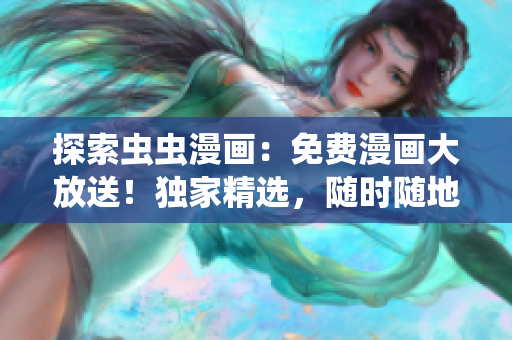 探索蟲(chóng)蟲(chóng)漫畫(huà)：免費(fèi)漫畫(huà)大放送！獨(dú)家精選，隨時(shí)隨地暢讀！