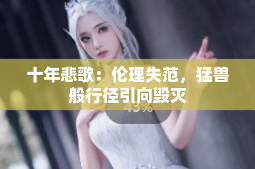 十年悲歌：倫理失范，猛獸般行徑引向毀滅