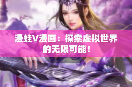 漫蛙V漫畫：探索虛擬世界的無限可能！