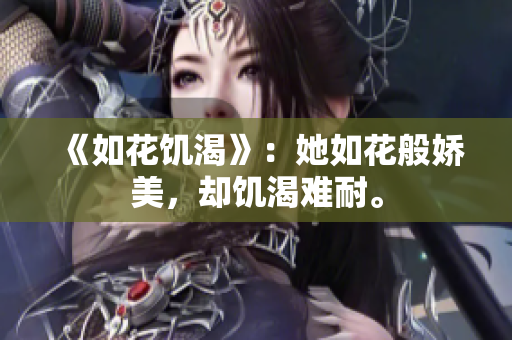 《如花饑渴》：她如花般嬌美，卻饑渴難耐。