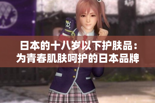日本的十八歲以下護膚品：為青春肌膚呵護的日本品牌推薦