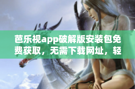 芭樂視app破解版安裝包免費獲取，無需下載網(wǎng)址，輕松享受高清影視資源