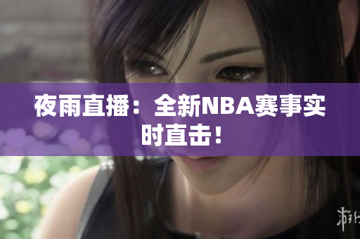 夜雨直播：全新NBA賽事實(shí)時(shí)直擊！