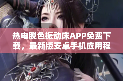 熱電脫色振動(dòng)床APP免費(fèi)下載，最新版安卓手機(jī)應(yīng)用程式獲取