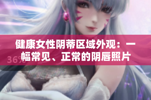 健康女性陰蒂區(qū)域外觀：一幅常見、正常的陰唇照片