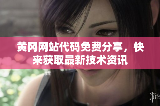 黃岡網(wǎng)站代碼免費(fèi)分享，快來(lái)獲取最新技術(shù)資訊