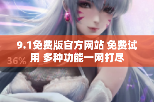 9.1免費(fèi)版官方網(wǎng)站 免費(fèi)試用 多種功能一網(wǎng)打盡