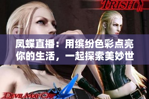 鳳蝶直播：用繽紛色彩點亮你的生活，一起探索美妙世界