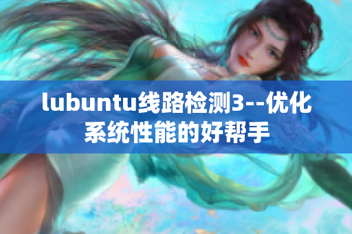 lubuntu線路檢測(cè)3--優(yōu)化系統(tǒng)性能的好幫手