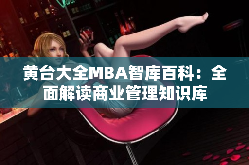黃臺(tái)大全MBA智庫百科：全面解讀商業(yè)管理知識(shí)庫