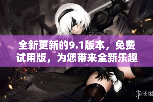 全新更新的9.1版本，免費試用版，為您帶來全新樂趣