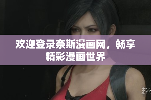 歡迎登錄奈斯漫畫網(wǎng)，暢享精彩漫畫世界