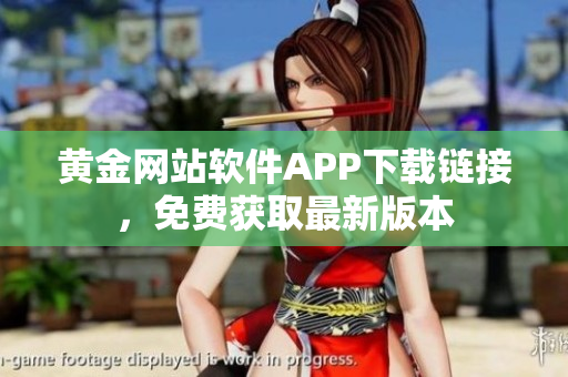 黃金網(wǎng)站軟件APP下載鏈接，免費(fèi)獲取最新版本