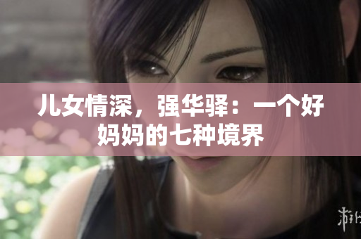 兒女情深，強(qiáng)華驛：一個好媽媽的七種境界