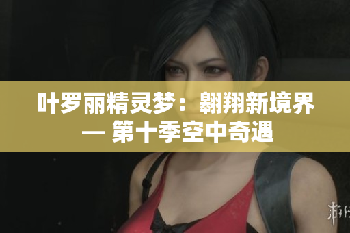 葉羅麗精靈夢：翱翔新境界 — 第十季空中奇遇