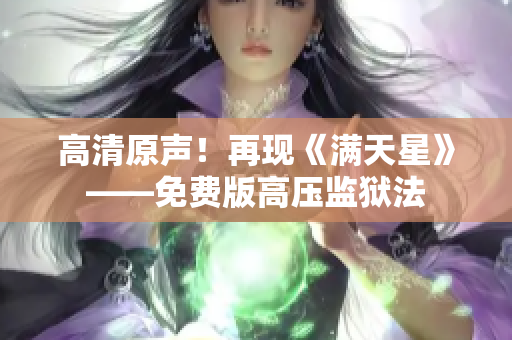 高清原聲！再現(xiàn)《滿天星》——免費版高壓監(jiān)獄法