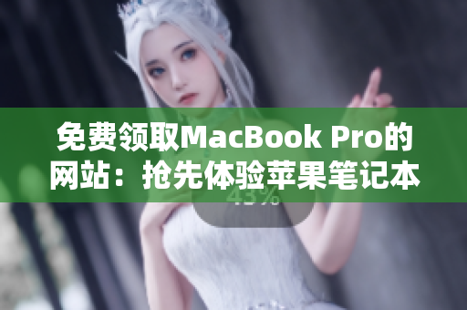 免費領(lǐng)取MacBook Pro的網(wǎng)站：搶先體驗蘋果筆記本的機會