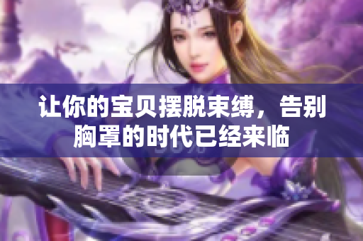 讓你的寶貝擺脫束縛，告別胸罩的時(shí)代已經(jīng)來(lái)臨