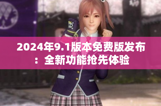 2024年9.1版本免費版發(fā)布：全新功能搶先體驗