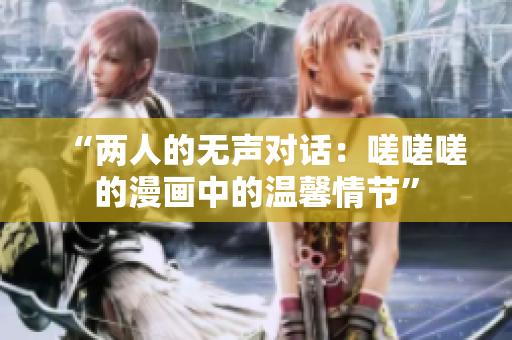 “兩人的無(wú)聲對(duì)話：嗟嗟嗟的漫畫中的溫馨情節(jié)”