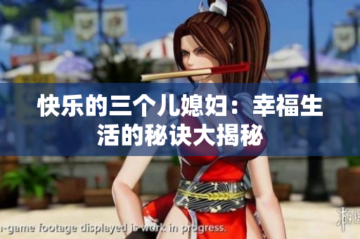 快樂的三個兒媳婦：幸福生活的秘訣大揭秘