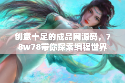 創(chuàng)意十足的成品網(wǎng)源碼，78w78帶你探索編程世界