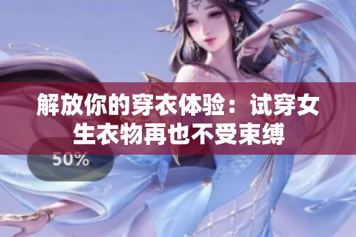 解放你的穿衣體驗(yàn)：試穿女生衣物再也不受束縛