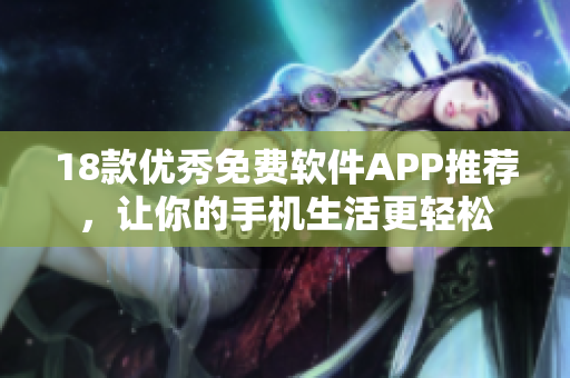 18款優(yōu)秀免費軟件APP推薦，讓你的手機生活更輕松